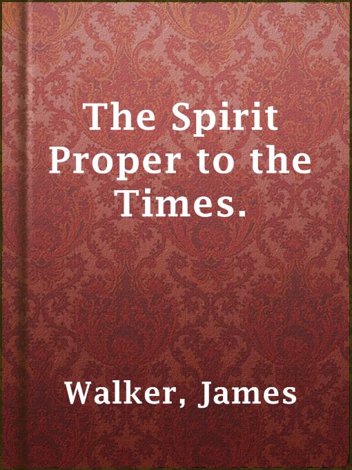 Title details for The Spirit Proper to the Times. by James Walker - Available